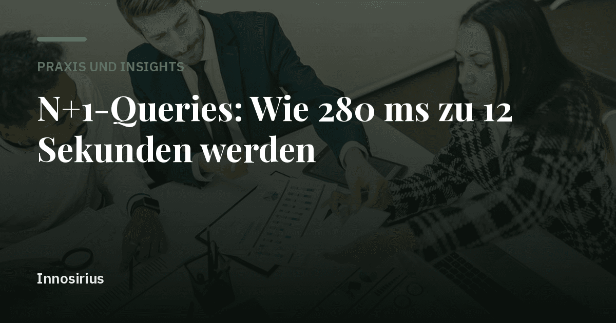 N+1-Queries: Wie 280 ms zu 12 Sekunden werden